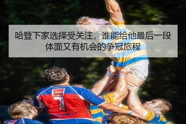 哈登下家选择受关注，谁能给他最后一段体面又有机会的争冠旅程 | milem6